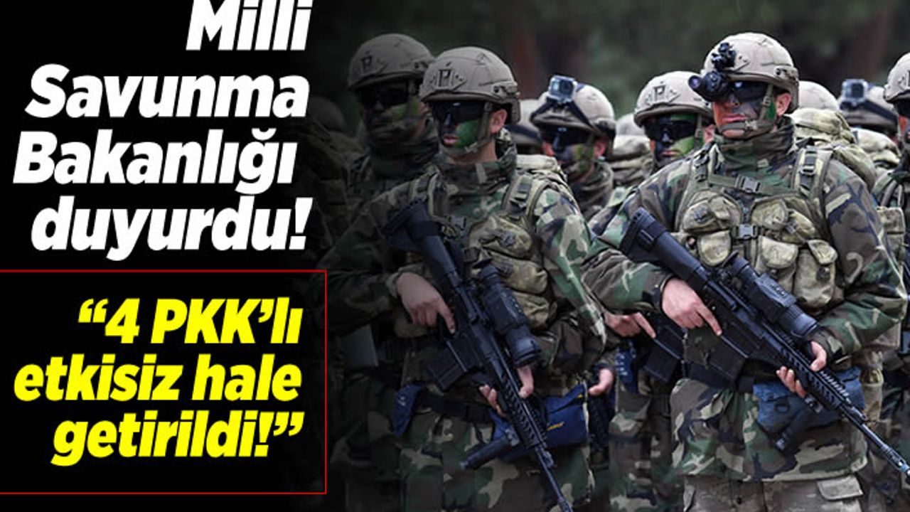 Milli Savunma Bakanlığı açıkladı! ''Etkisiz hale getirdik!''