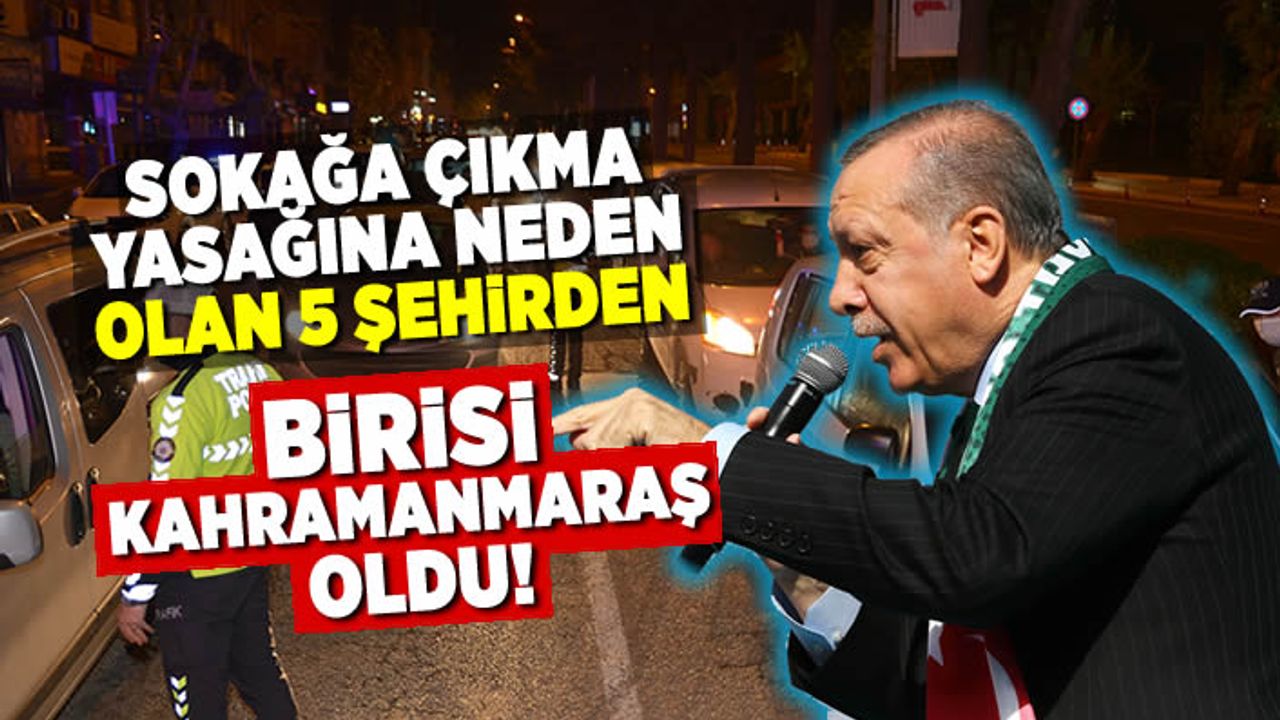 O iddiaya göre: Sokağa çıkma yasağına neden olan beş büyükşehirden birisi Kahramanmaraş!