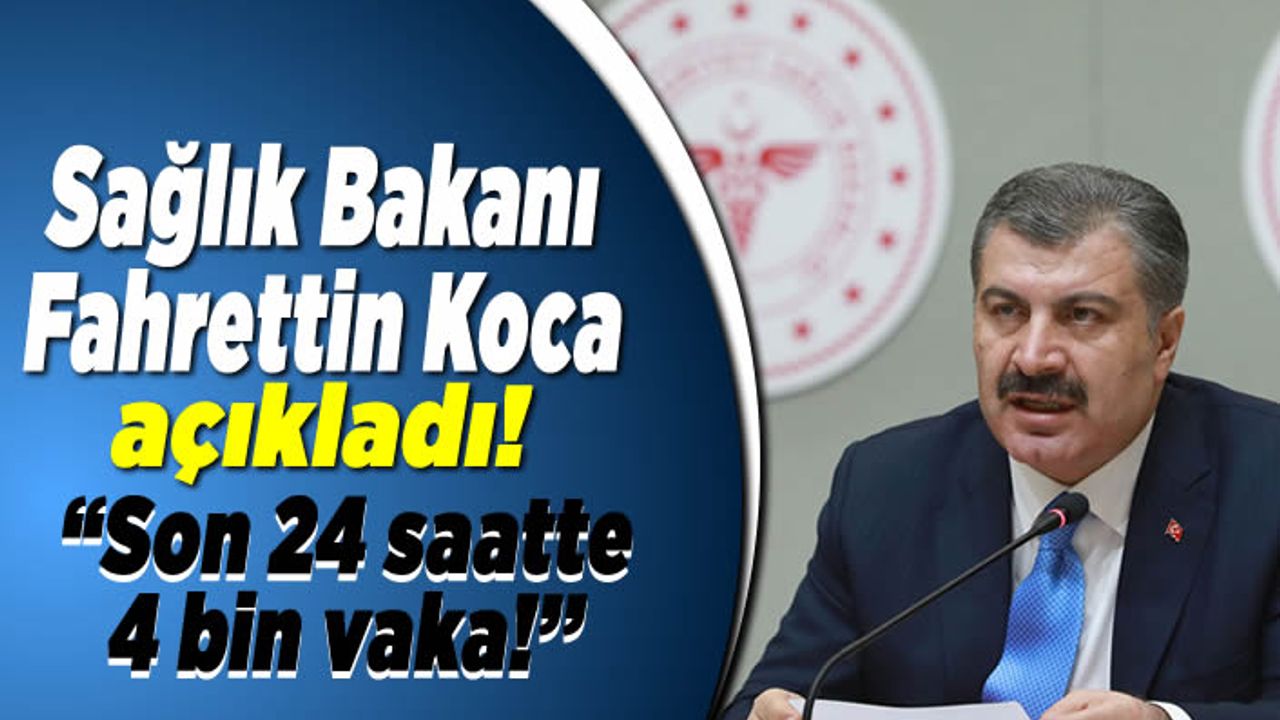 Sağlık Bakanı Fahrettin Koca açıkladı! ''Son 24 saatte 4 bin yeni vaka!''