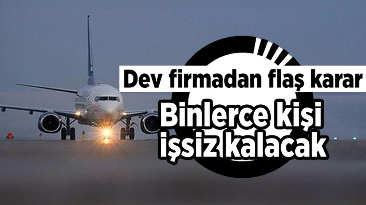 Dev firmadan flaş karar! Binlerce kişi işsiz kalacak!