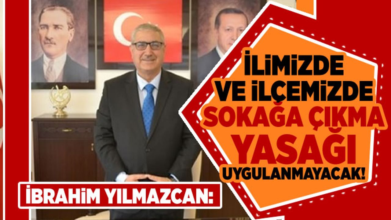 İbrahim Yılmazcan: "İlimizde ve İlçemizde sokağa çıkma yasağı uygulanmayacak"