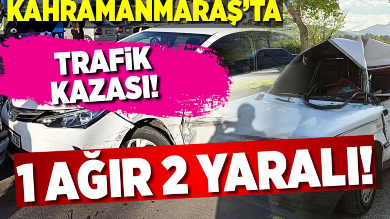 Kahramanmaraş'ta trafik kazası! 1 ağır, 2 yaralı!