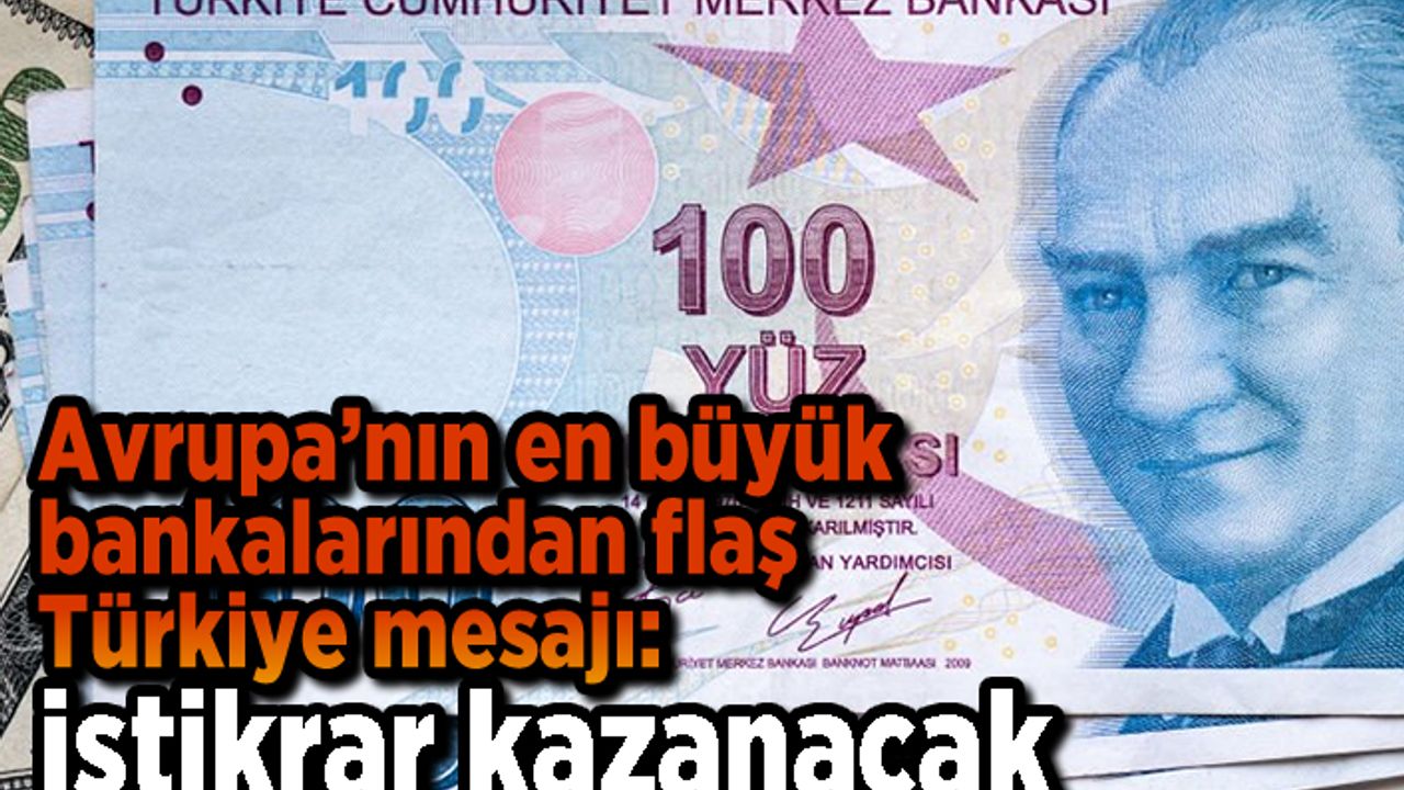 Avrupa'nın en büyük bankalarından flaş Türkiye mesajı: İstikrar kazanacak