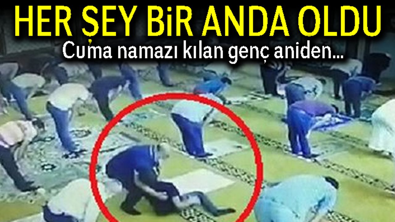Her şey bir anda oldu! Cuma namazı kılan genç aniden...
