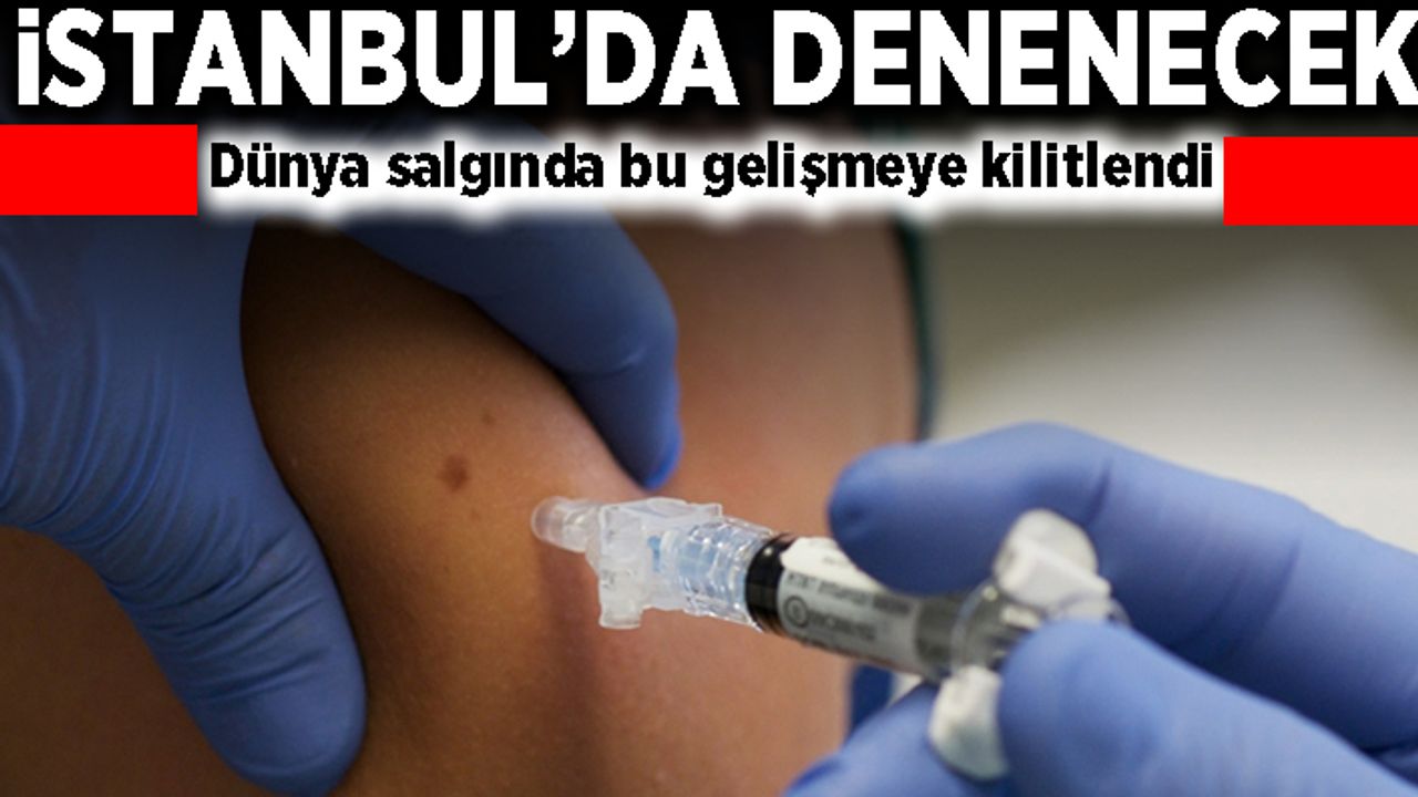 İstanbul'da denenecek! Dünya salgında bu gelişmeye kilitlendi!