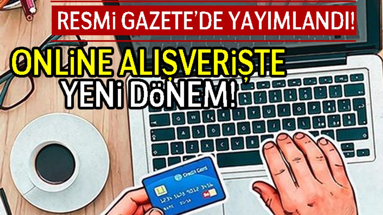 Online alışverişte yeni dönem! Resmi gazetede yayımlandı!