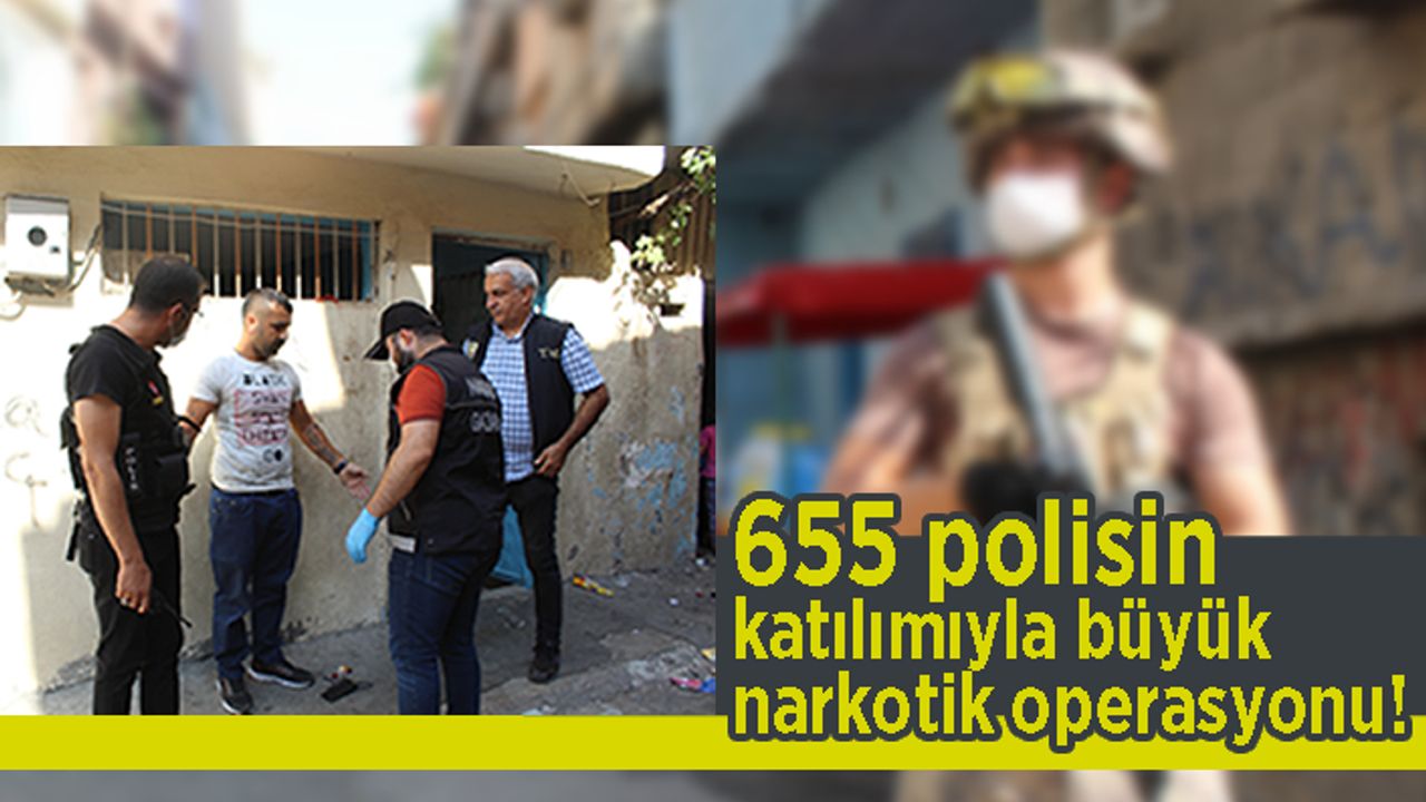 655 polisin katılımıyla büyük narkotik operasyonu