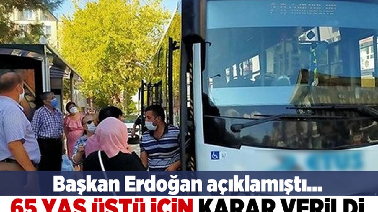 Başkan Erdoğan açıklamıştı... 65 yaş üstü için karar verildi!