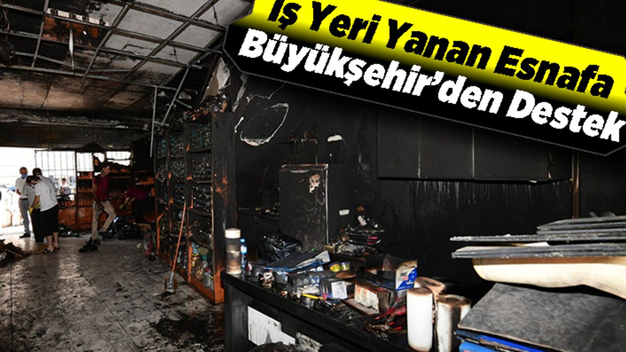 İş Yeri Yanan Esnafa Büyükşehir'den Destek