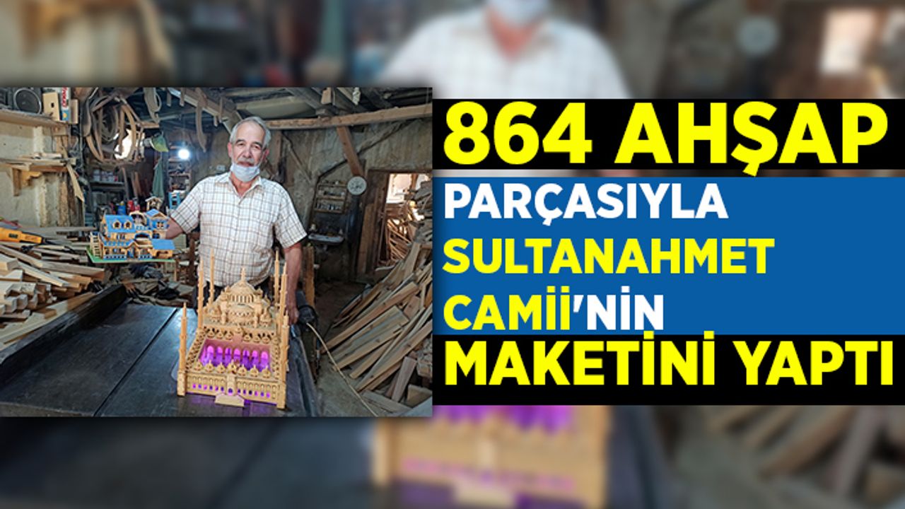 Kahramanmaraşlı Ahşap ustası 864 ahşap parçasıyla Sultanahmet Camii'nin maketini yaptı