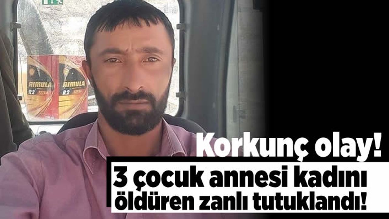Korkunç olay! 3 Çocuk annesi kadını öldüren zanlı tutuklandı!