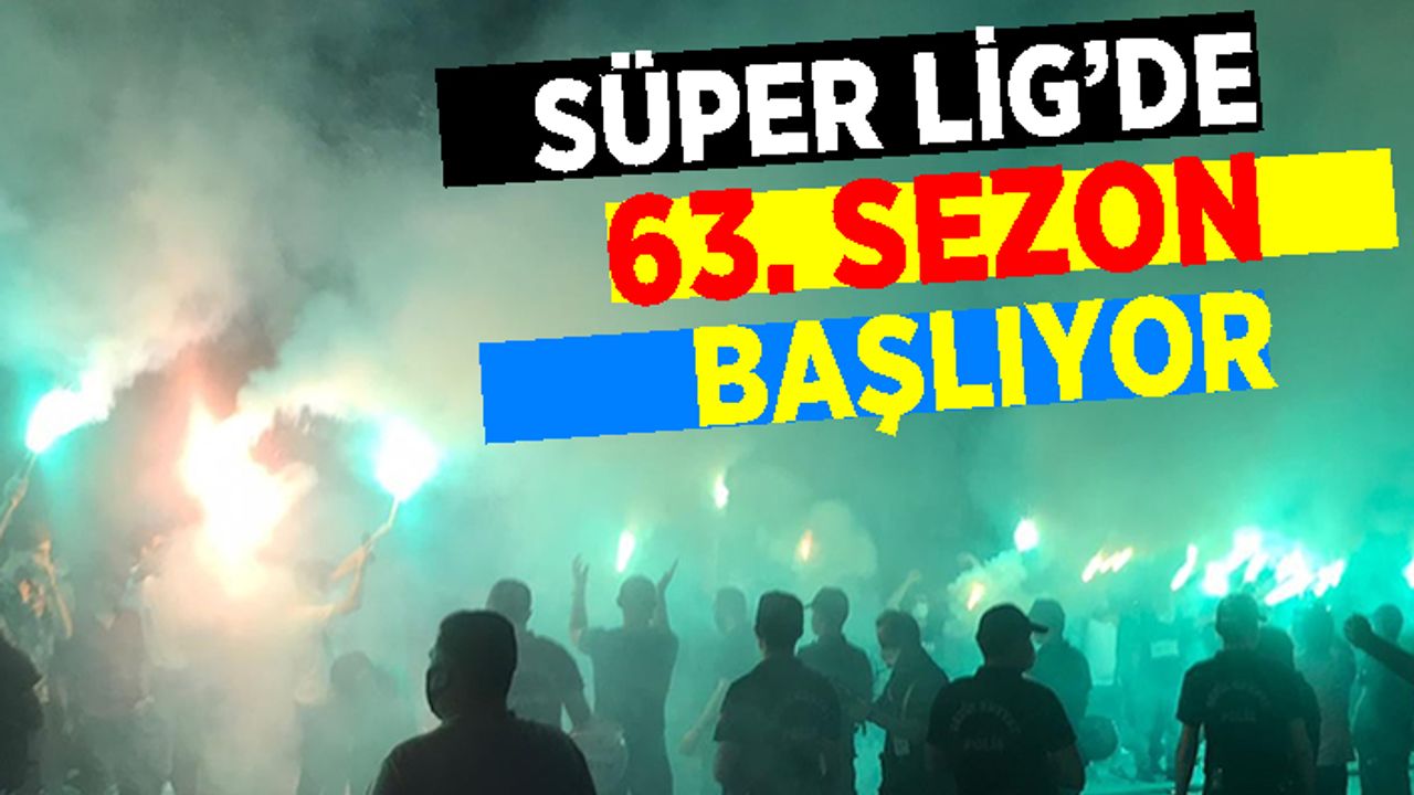 Süper Lig’de 63. sezon başlıyor