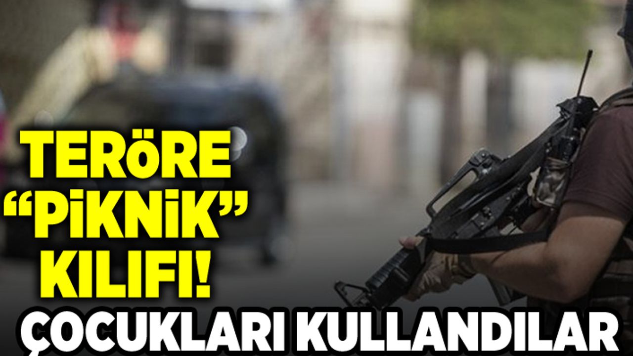 Teröre "piknik" kılıfı! Çocukları kullandılar!
