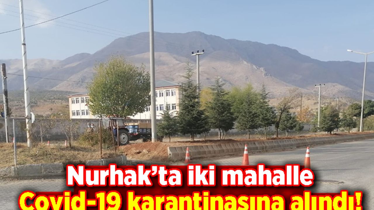 Nurhak’ta iki mahalle Covid-19 karantinasına alındı!
