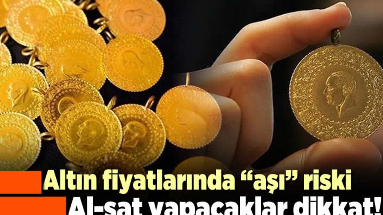 Altın fiyatlarında "aşı! riski! Al-sat yapacaklar dikkat!