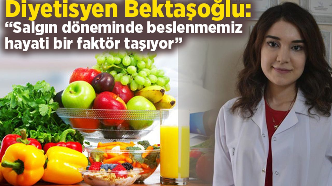 Diyetisyen Bektaşoğlu :“Salgın döneminde beslenmemiz hayati bir faktör taşıyor”