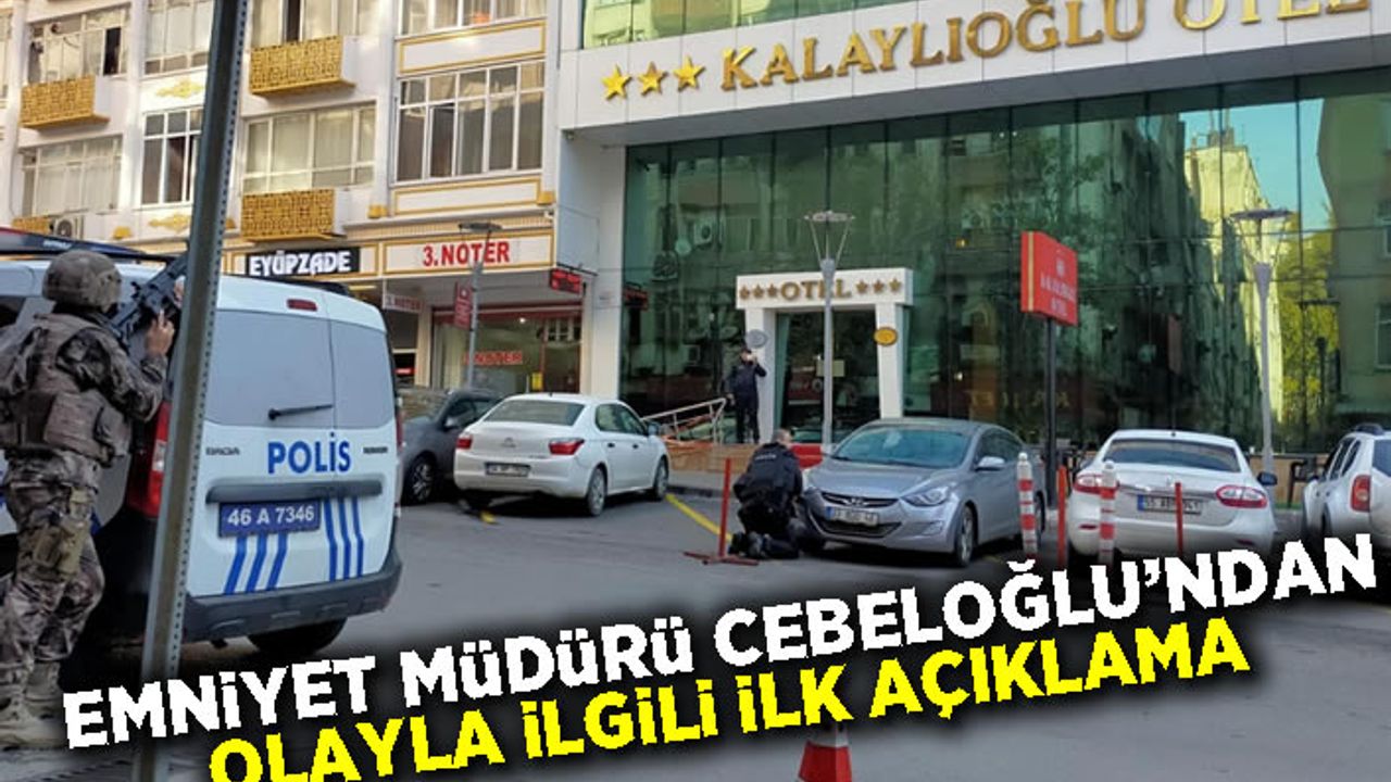 Emniyet müdürü Cebeloğlu’ndan olayla ilgili ilk açıklama