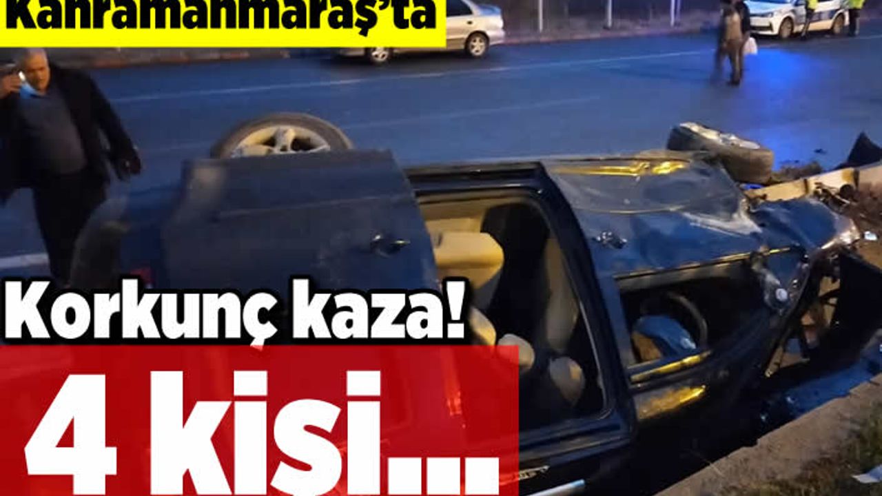 Kahramanmaraş'ta korkunç kaza! 4 kişi...