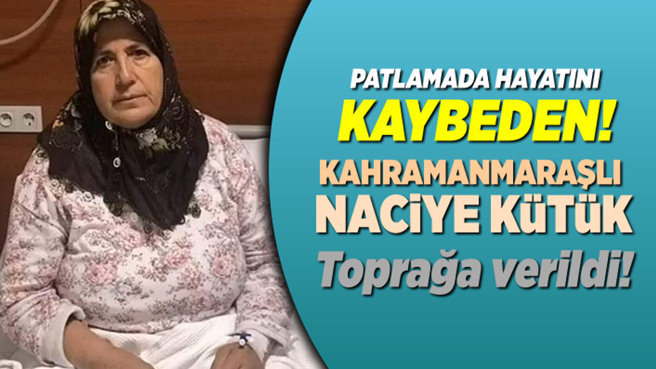 Patlamada hayatını kaybeden Naciye Ulukütük toprağa verildi!