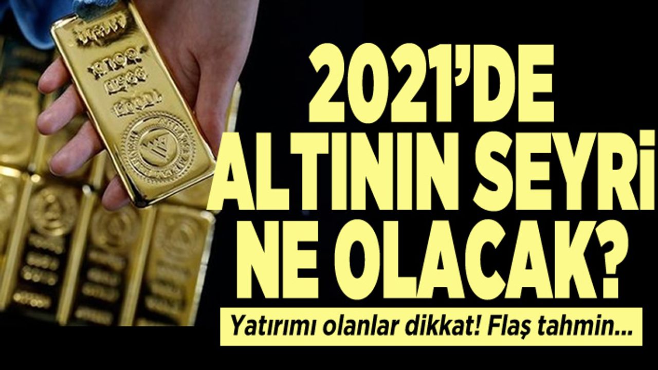 2021'de altın seyri ne olacak? Yatırımı olanlar dikkat! Flaş tahmin...