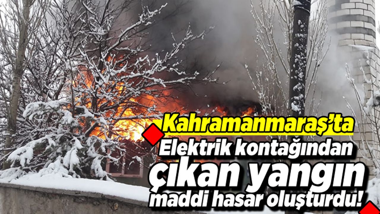 Kahramanmaraş'ta elektrik kontağından çıkan yangın maddi hasar oluşturdu!