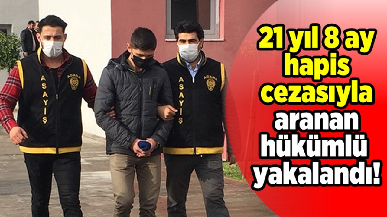 21 yıl 8 ay hapis cezasıyla aranan hükümlü yakalandı!
