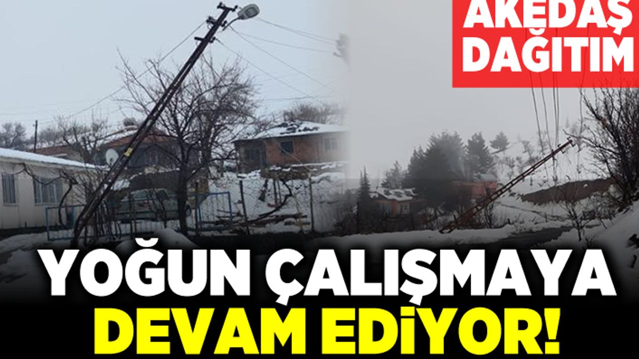 Akedaş Dağıtım yoğun çalışmaya devam ediyor!