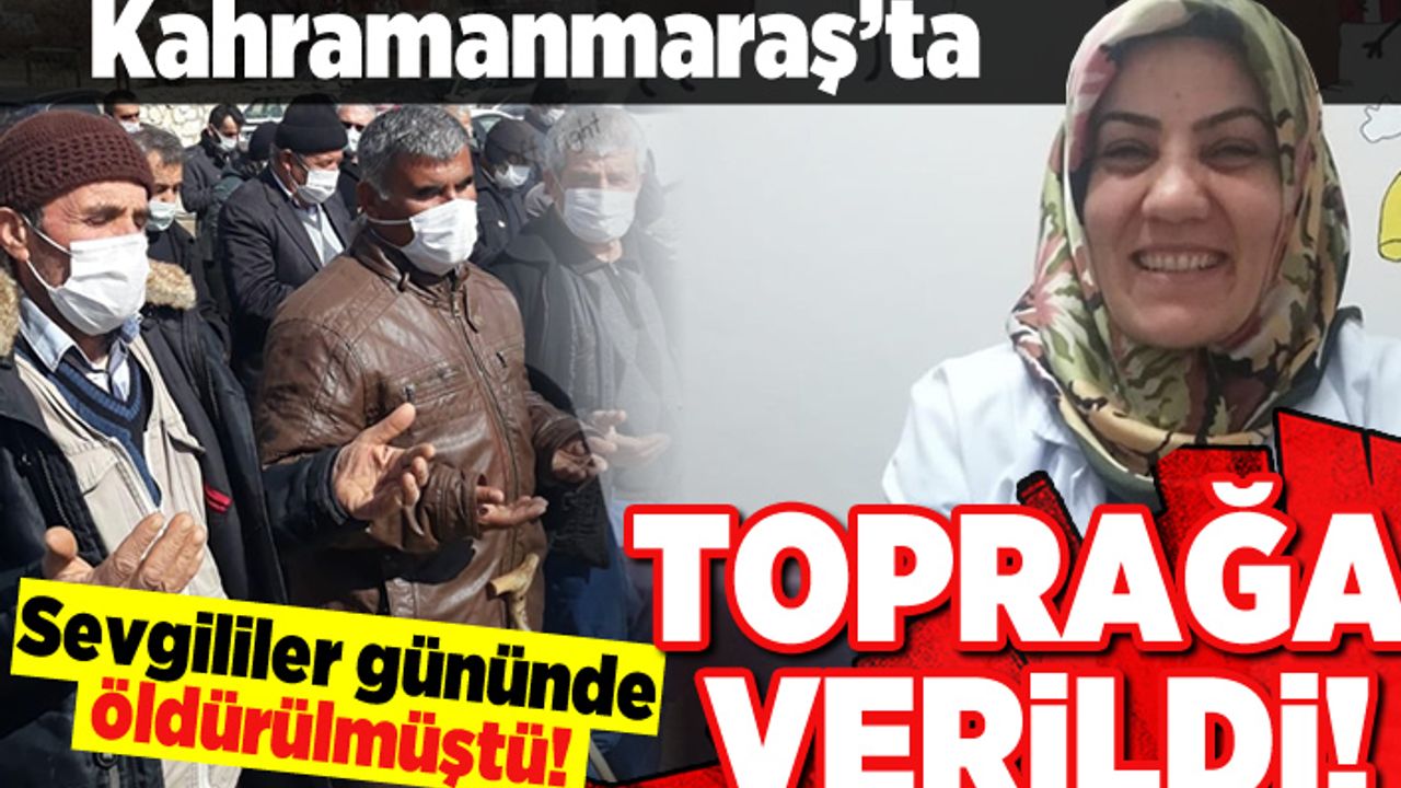 Kahramanmaraş'ta sevgililer gününde öldürülmüştü! toprağa verildi!