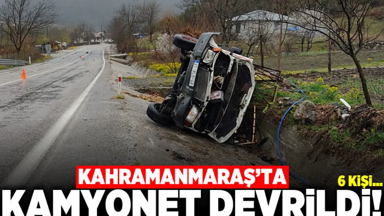 Kahramanmaraş'ta kamyonet devrildi! 6 kişi...