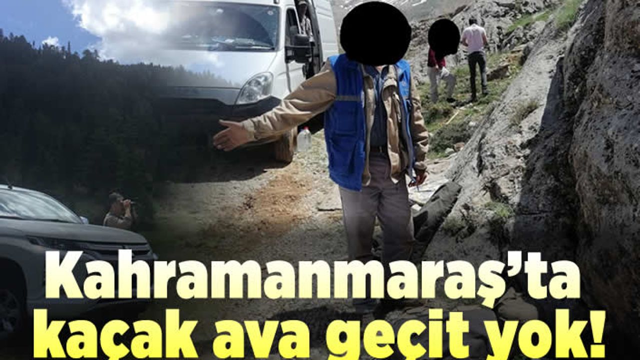 Kahramanmaraş'ta kaçak ava geçit yok!