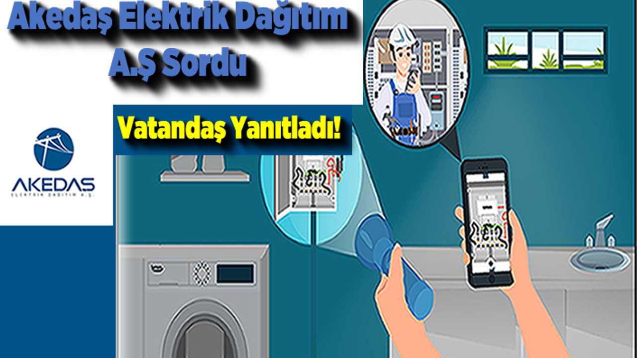 Akedaş Elektrik Dağıtım A.Ş Sordu Vatandaş Yanıtladı!