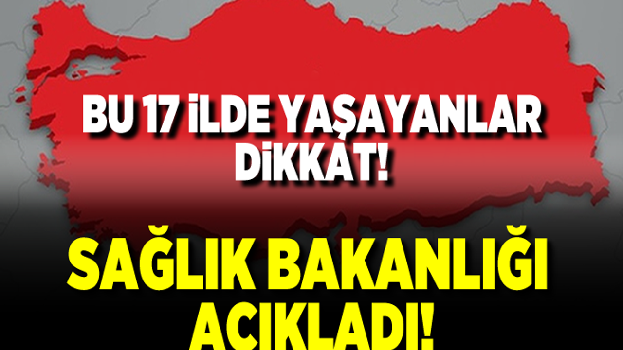Bu 17 ilde yaşayanlar dikkat! Sağlık Bakanlığı koronavirüs tablosunu açıkladı!