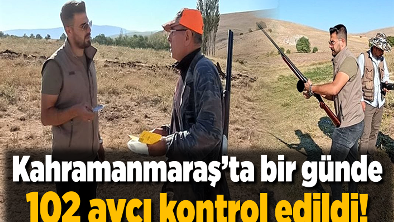Kahramanmaraş’ta bir günde 102 avcı kontrol edildi