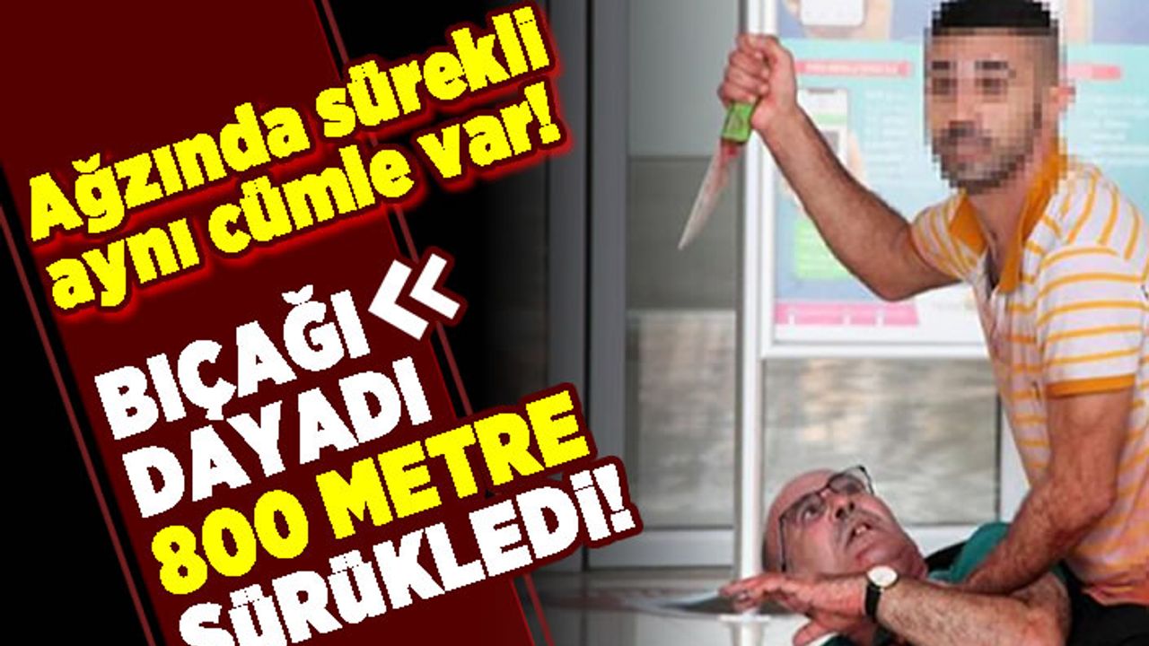 Ağzında sürekli aynı cümle var! Bıçağı dayadı 800 metre sürükledi!