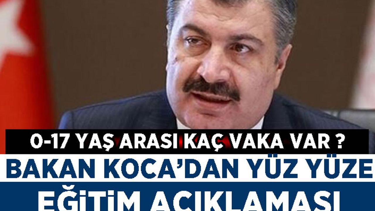 Bakan Koca'dan yüz yüze eğitim açıklaması... '0-17 yaş arası kaç vaka var?' sorusuna yanıt verdi