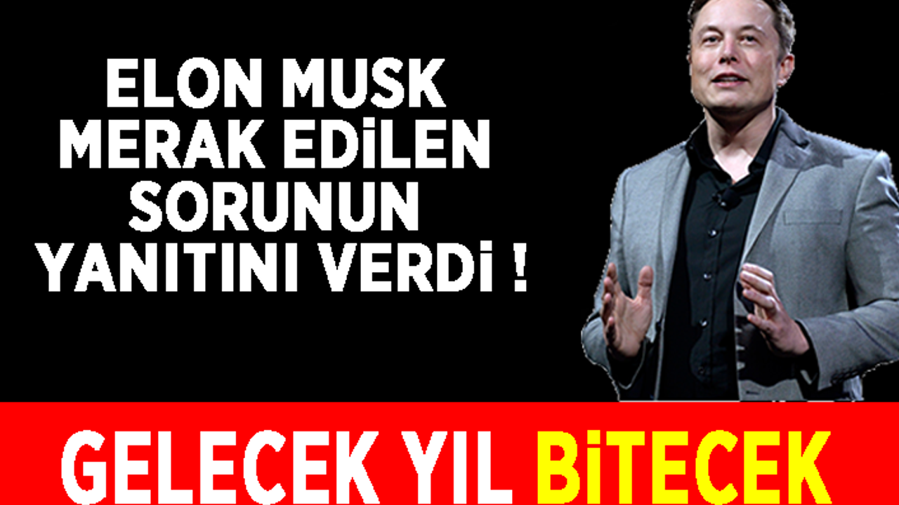 Elon Musk merak edilen sorunun yanıtını verdi: Gelecek yıl bitecek