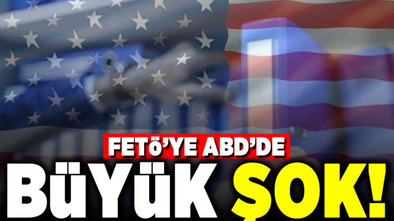 FETÖ'ye ABD'de büyük şok!