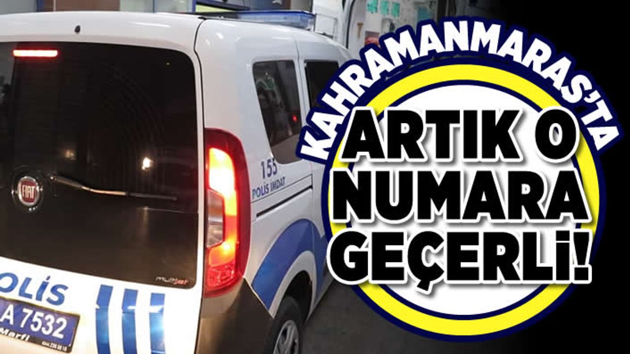 Kahramanmaraş'ta artık o numara geçerli!