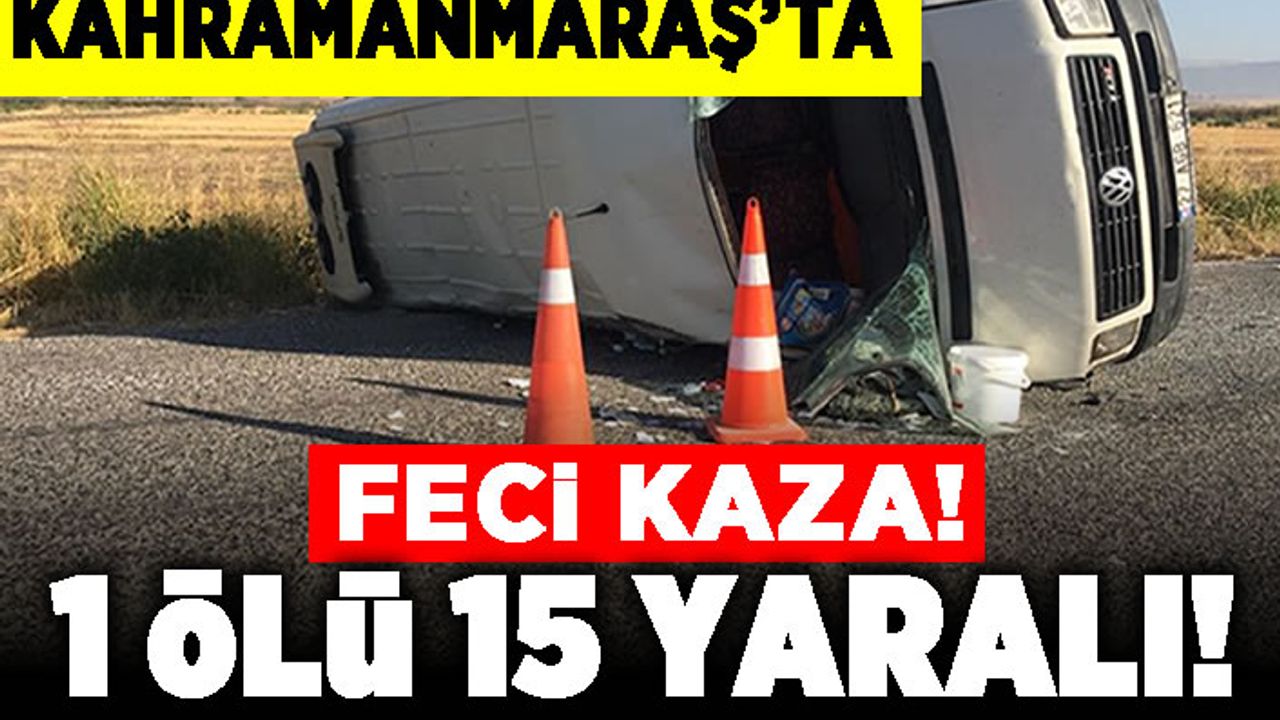 Kahramanmaraş'ta feci kaza! 1 ölü 15 yaralı!