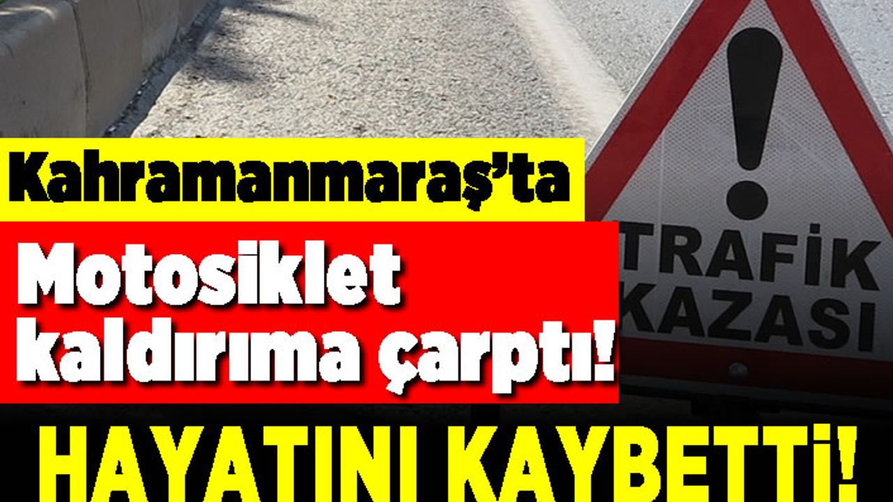 Kahramanmaraş'ta motosiklet kaldırıma çarptı! Hayatını kaybetti!