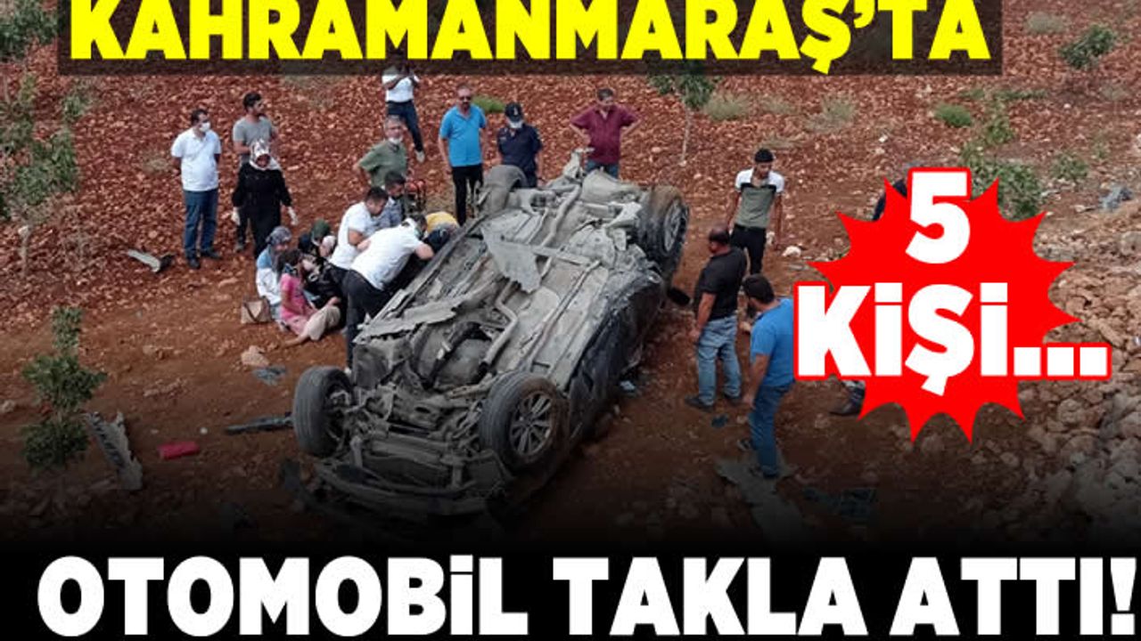 Kahramanmaraş'ta otomobil takla attı 5 kişi...