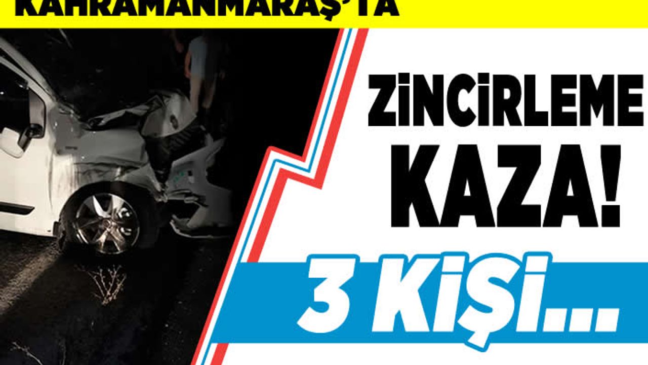 Kahramanmaraş'ta zincirleme kaza! 3 kişi...