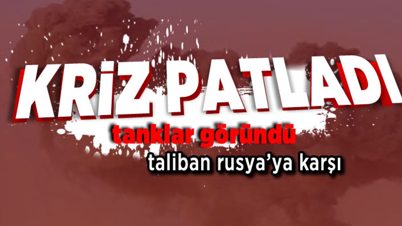 Kriz patladı! Taliban Rusya'ya karşı