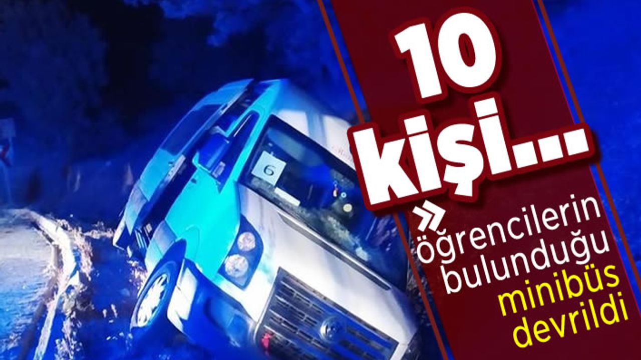 Öğrencilerin bulunduğu minibüs devrildi! 10 kişi...
