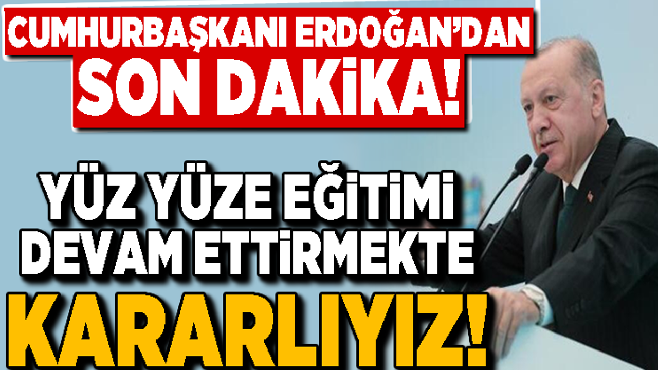 Son dakika! Cumhurbaşkanı Erdoğan: Yüz yüze eğitimi devam ettirmekte kararlıyız