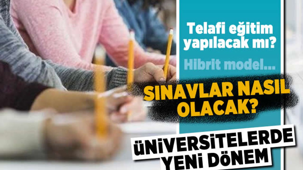 Telafi eğitim yapılacak mı? Hibrit model... Sınavlar nasıl olacak? Üniversitelerde yeni dönem!