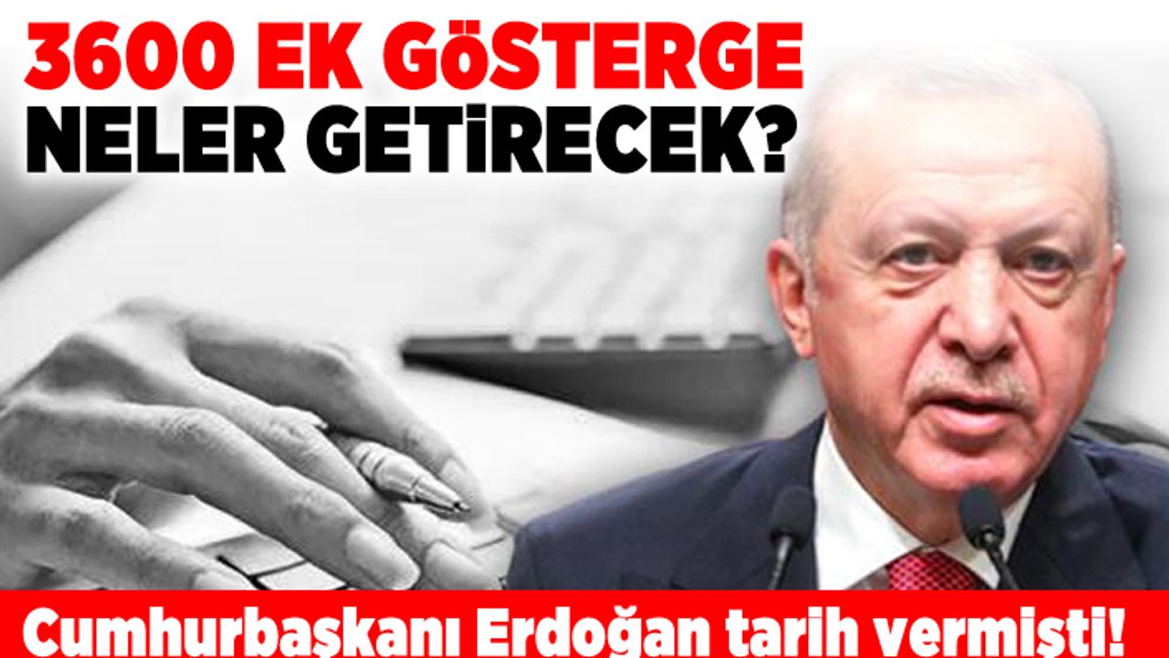 3600 Ek gösterge neler getirecek? Cumhurbaşkanı Erdoğan tarih vermişti!