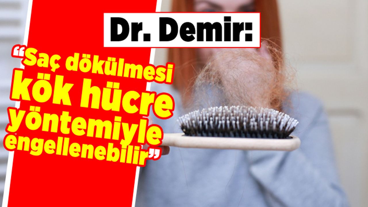 Dr. Demir: "Saç dökülmesi kök hücre yöntemiyle engellenebilir"