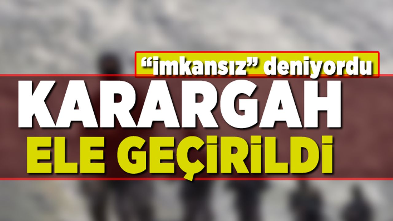 "İmkansız deniyordu" Karargah ele geçirildi!
