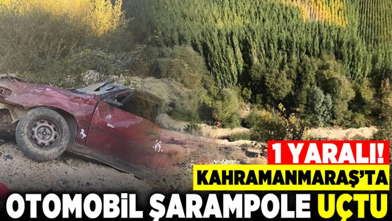 Kahramanmaraş'ta otomobil şarampole uçtu! 1 yaralı!